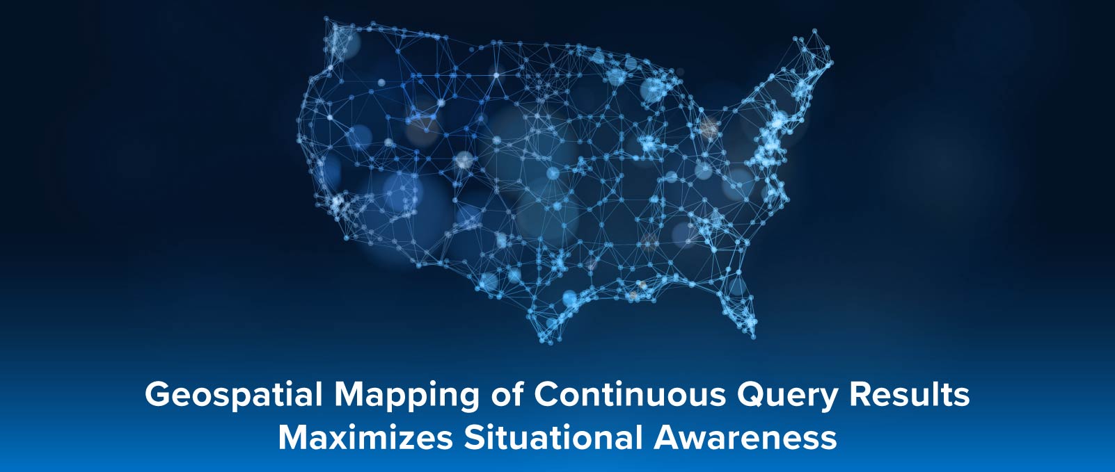Geospatial mapping of continuous query results maximizes situational awareness.